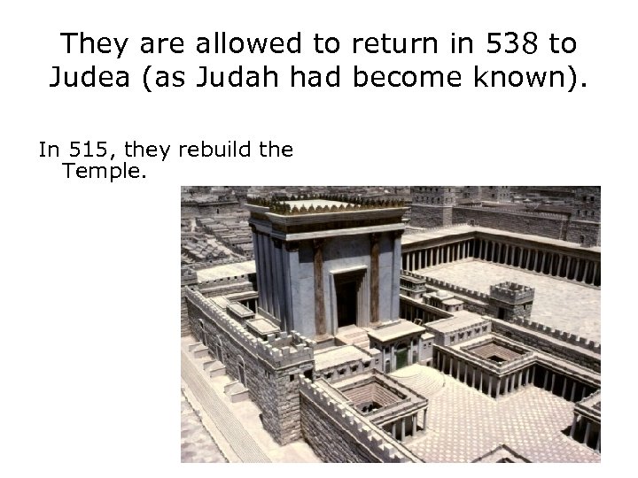 They are allowed to return in 538 to Judea (as Judah had become known).