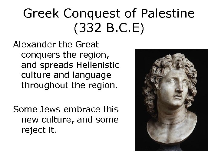 Greek Conquest of Palestine (332 B. C. E) Alexander the Great conquers the region,