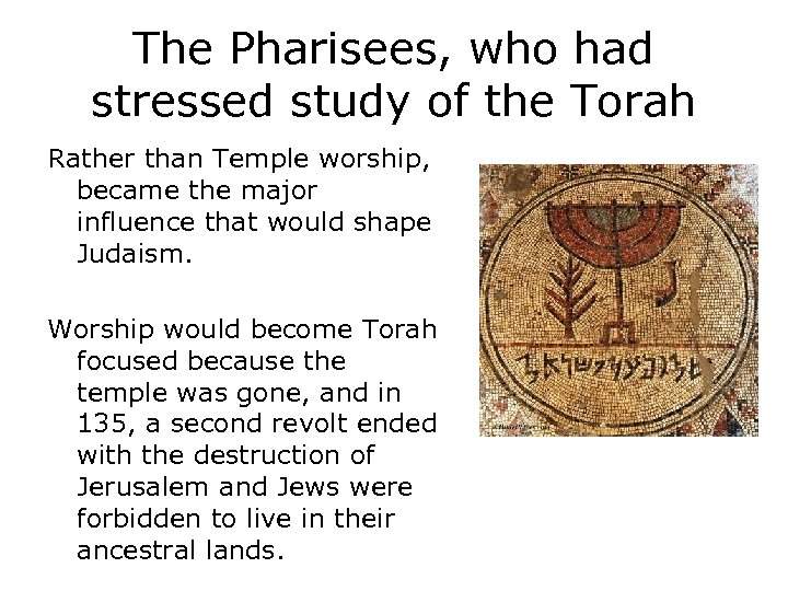 The Pharisees, who had stressed study of the Torah Rather than Temple worship, became