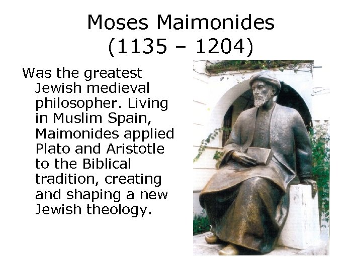 Moses Maimonides (1135 – 1204) Was the greatest Jewish medieval philosopher. Living in Muslim