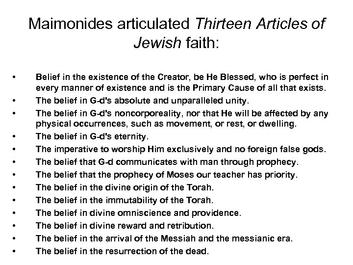 Maimonides articulated Thirteen Articles of Jewish faith: • • • • Belief in the