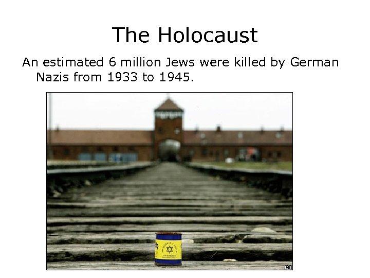 The Holocaust An estimated 6 million Jews were killed by German Nazis from 1933