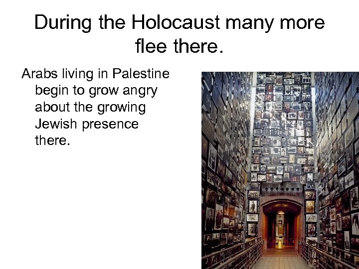 During the Holocaust many more flee there. Arabs living in Palestine begin to grow