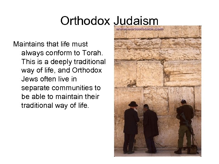Orthodox Judaism Maintains that life must always conform to Torah. This is a deeply