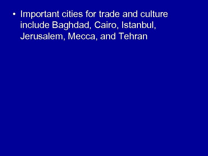  • Important cities for trade and culture include Baghdad, Cairo, Istanbul, Jerusalem, Mecca,