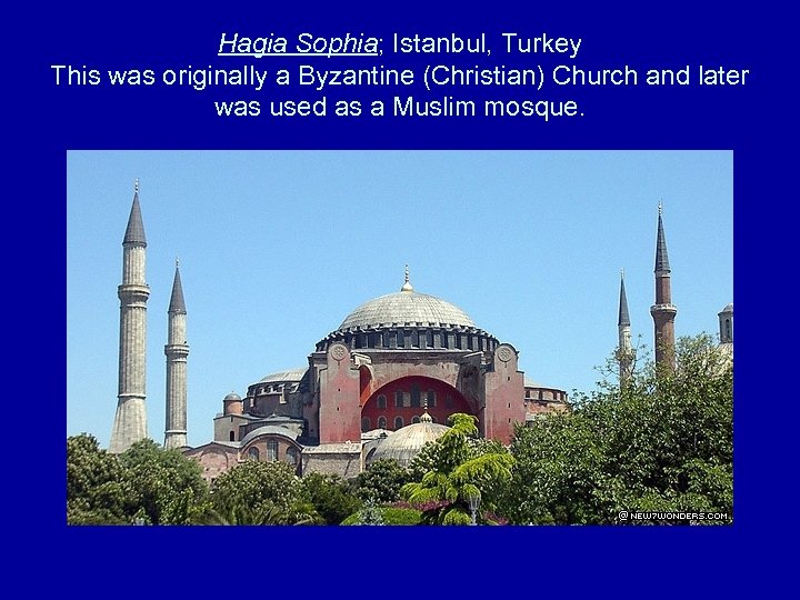 Hagia Sophia; Istanbul, Turkey This was originally a Byzantine (Christian) Church and later was