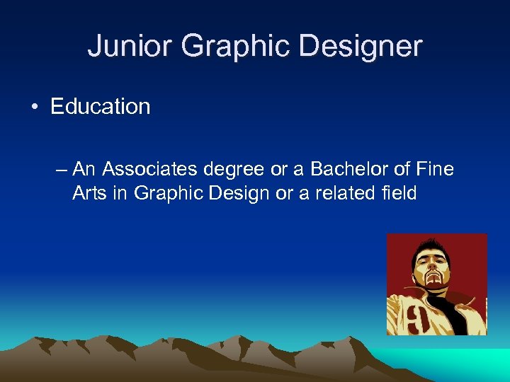 Junior Graphic Designer • Education – An Associates degree or a Bachelor of Fine
