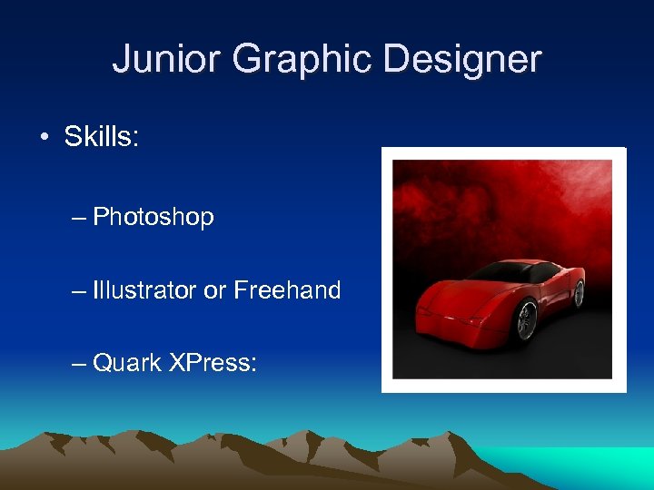 Junior Graphic Designer • Skills: – Photoshop – Illustrator or Freehand – Quark XPress: