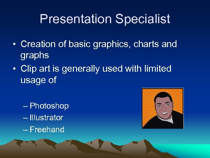Presentation Specialist • Creation of basic graphics, charts and graphs • Clip art is