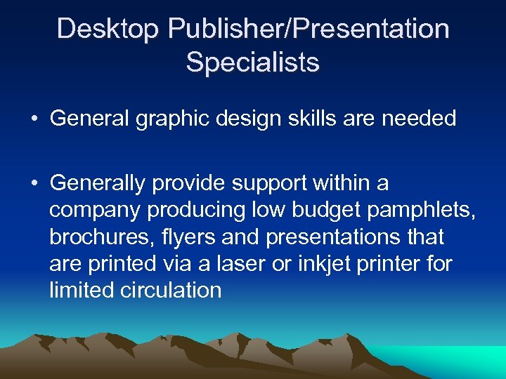Desktop Publisher/Presentation Specialists • General graphic design skills are needed • Generally provide support