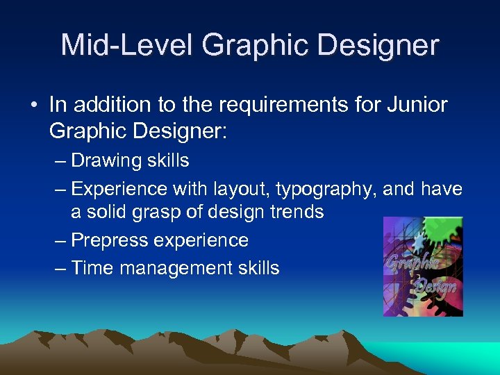 Mid-Level Graphic Designer • In addition to the requirements for Junior Graphic Designer: –