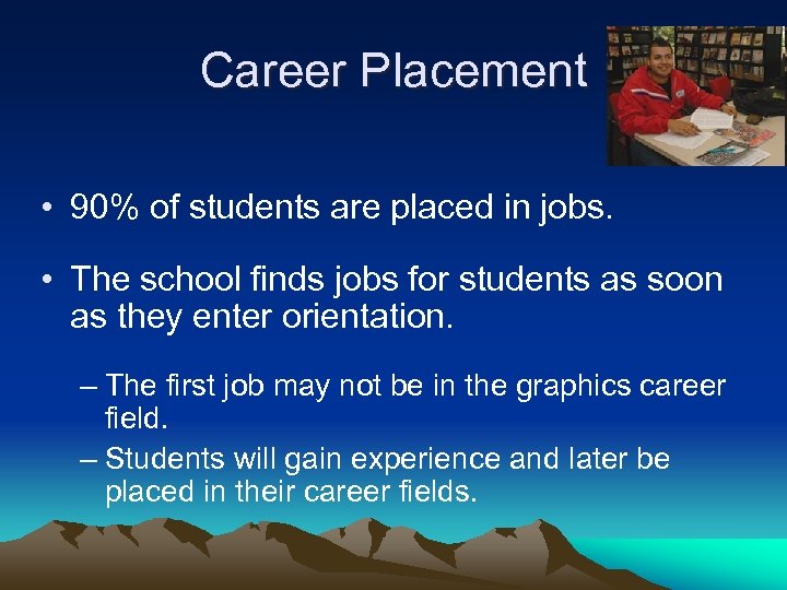 Career Placement • 90% of students are placed in jobs. • The school finds
