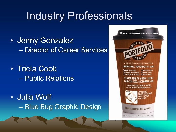 Industry Professionals • Jenny Gonzalez – Director of Career Services • Tricia Cook –