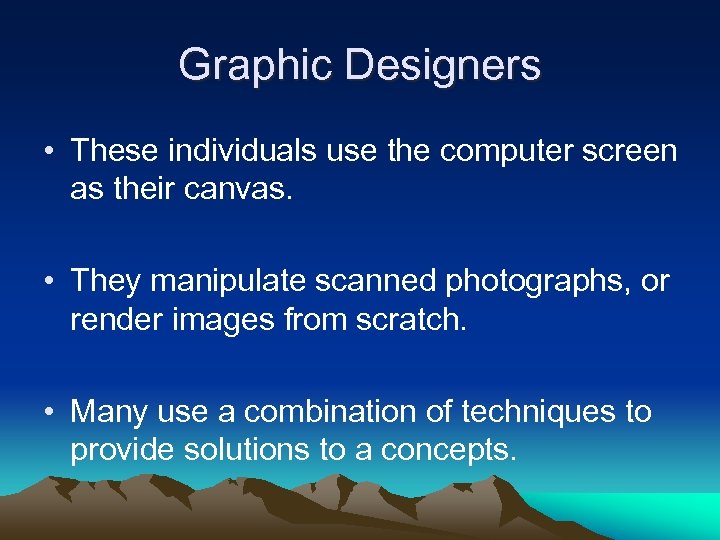 Graphic Designers • These individuals use the computer screen as their canvas. • They