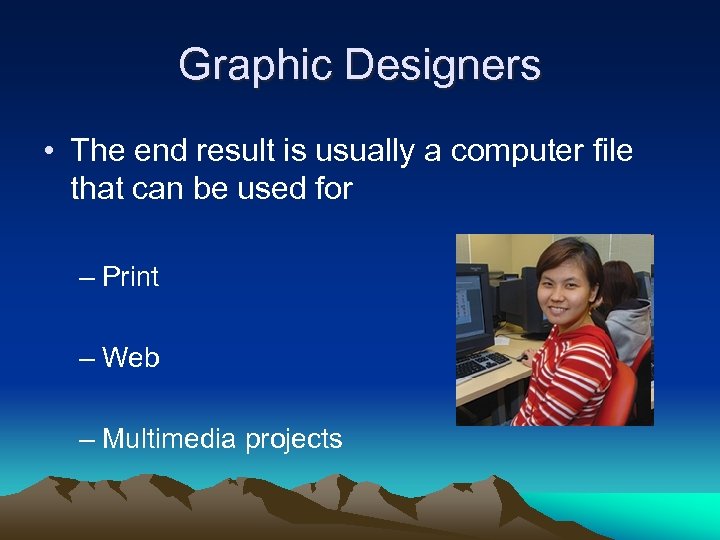 Graphic Designers • The end result is usually a computer file that can be