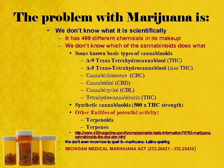 The problem with Marijuana is: • We don’t know what it is scientifically –