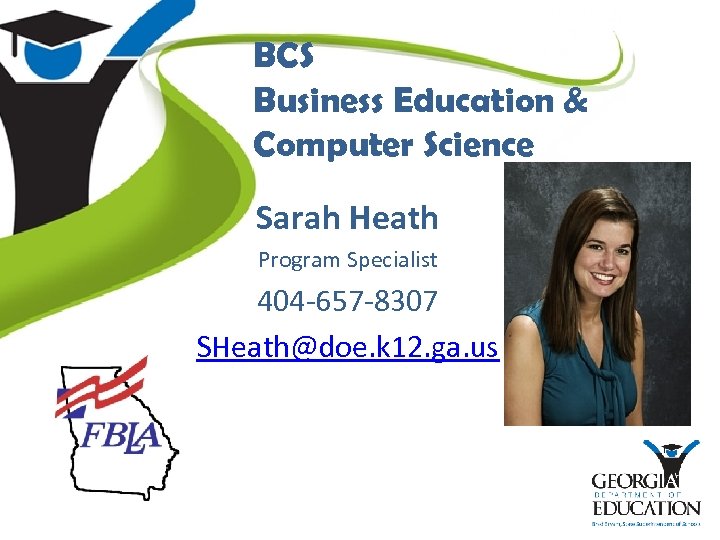 BCS Business Education & Computer Science Sarah Heath Program Specialist 404 -657 -8307 SHeath@doe.