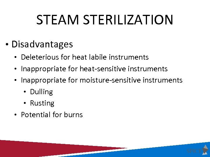 STEAM STERILIZATION • Disadvantages • Deleterious for heat labile instruments • Inappropriate for heat-sensitive