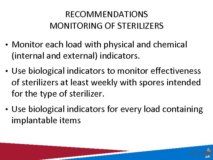 RECOMMENDATIONS MONITORING OF STERILIZERS • Monitor each load with physical and chemical (internal and