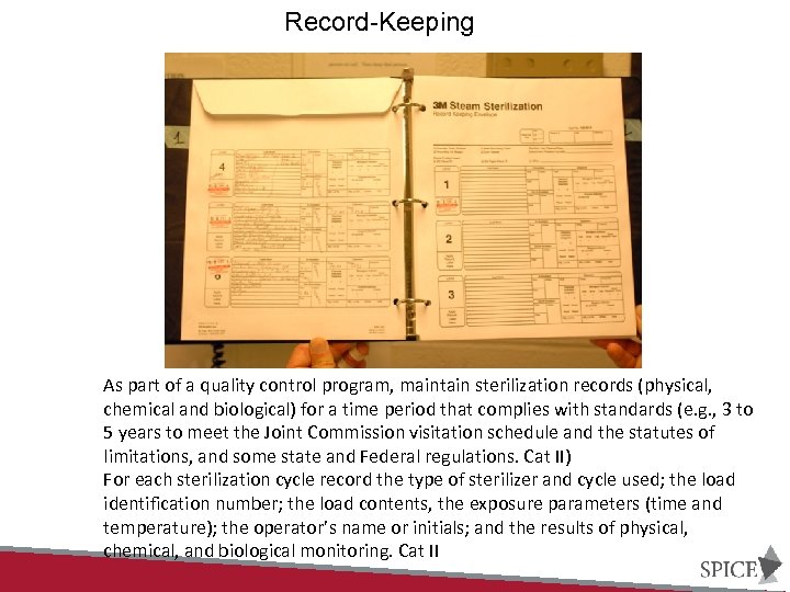 Record-Keeping As part of a quality control program, maintain sterilization records (physical, chemical and