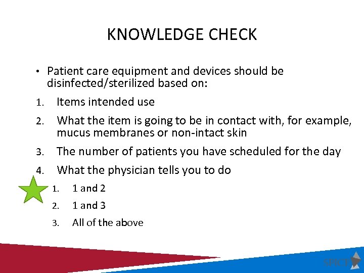 KNOWLEDGE CHECK • Patient care equipment and devices should be disinfected/sterilized based on: 1.