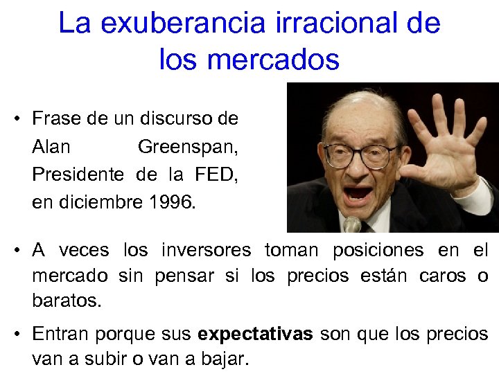 La exuberancia irracional de los mercados • Frase de un discurso de Alan Greenspan,