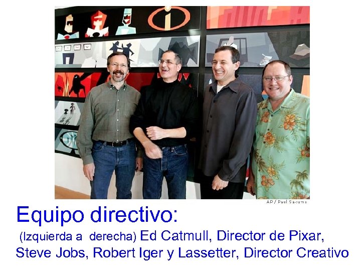 Equipo directivo: (Izquierda a derecha) Ed Catmull, Director de Pixar, Steve Jobs, Robert Iger