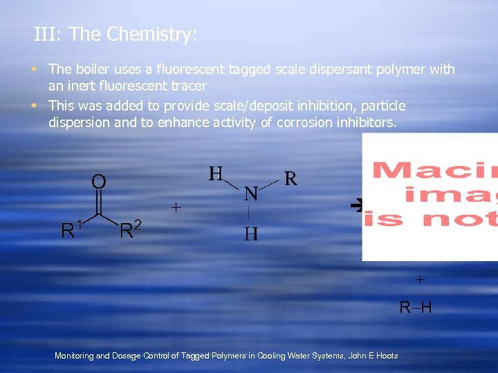 III: The Chemistry: w The boiler uses a fluorescent tagged scale dispersant polymer with