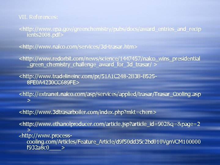 VII. References: <http: //www. epa. gov/greenchemistry/pubs/docs/award_entries_and_recip ients 2008. pdf> <http: //www. nalco. com/services/3 d-trasar.