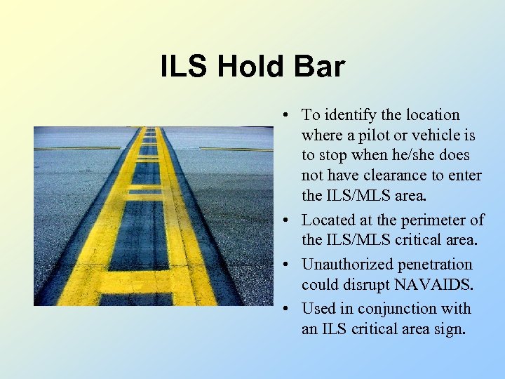 ILS Hold Bar • To identify the location where a pilot or vehicle is