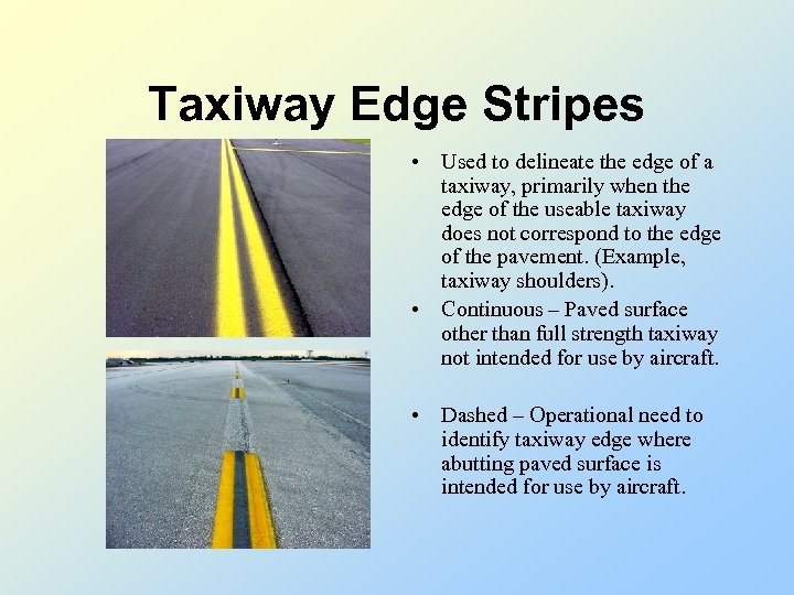 Taxiway Edge Stripes • Used to delineate the edge of a taxiway, primarily when