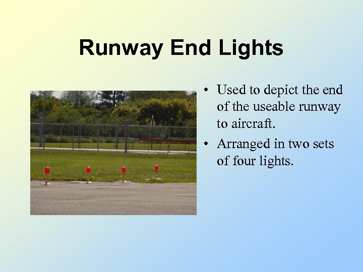 Runway End Lights • Used to depict the end of the useable runway to