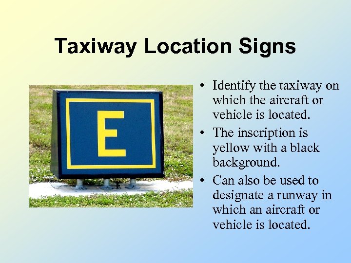 Taxiway Location Signs • Identify the taxiway on which the aircraft or vehicle is