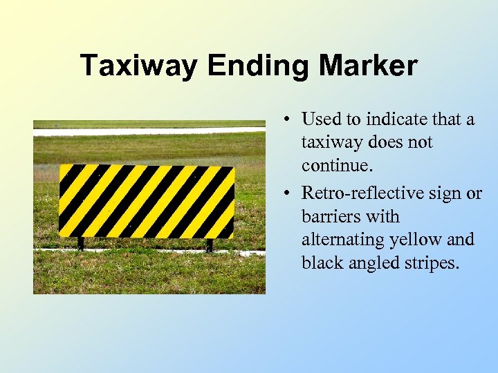 Taxiway Ending Marker • Used to indicate that a taxiway does not continue. •