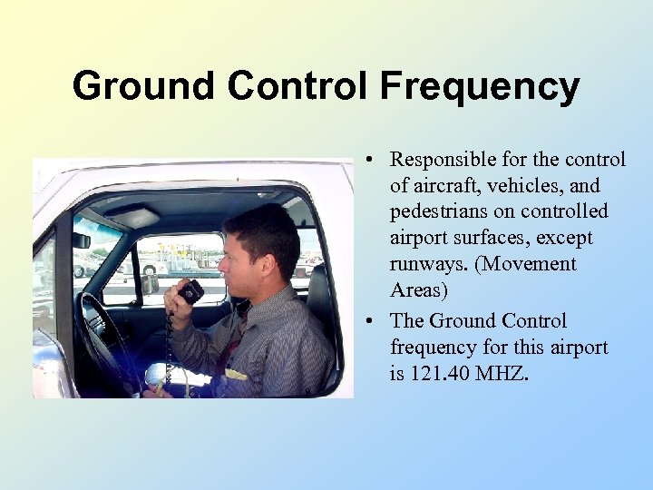 Ground Control Frequency • Responsible for the control of aircraft, vehicles, and pedestrians on