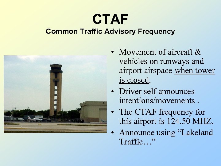 CTAF Common Traffic Advisory Frequency • Movement of aircraft & vehicles on runways and