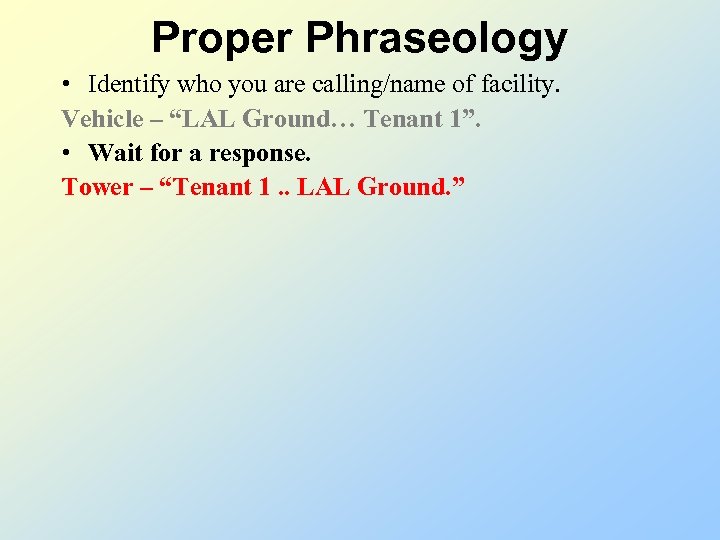 Proper Phraseology • Identify who you are calling/name of facility. Vehicle – “LAL Ground…