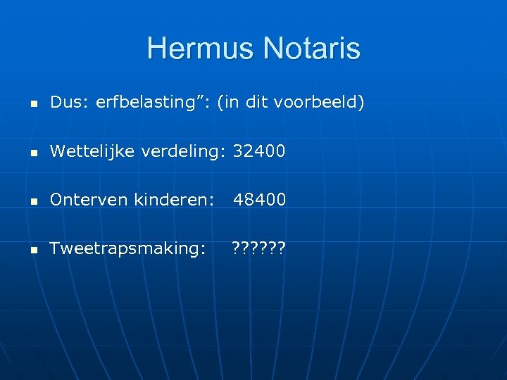 Hermus Notaris n Dus: erfbelasting”: (in dit voorbeeld) n Wettelijke verdeling: 32400 n Onterven