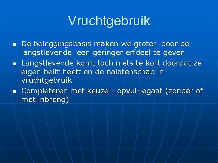 Vruchtgebruik n n n De beleggingsbasis maken we groter door de langstlevende een geringer
