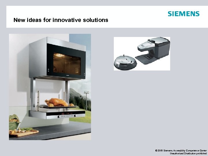 New ideas for innovative solutions © 2008 Siemens Accessiblity Competence Center Unauthorized Distribution prohibited