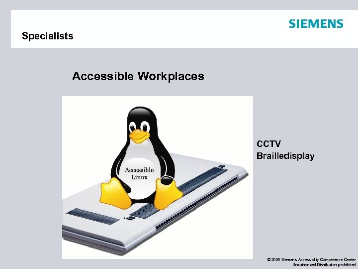 Specialists Accessible Workplaces CCTV Brailledisplay © 2008 Siemens Accessiblity Competence Center Unauthorized Distribution prohibited