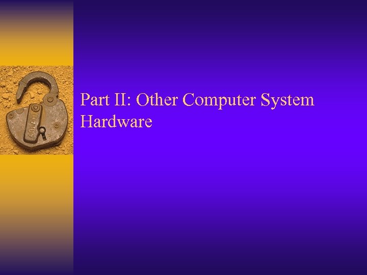 Part II: Other Computer System Hardware 