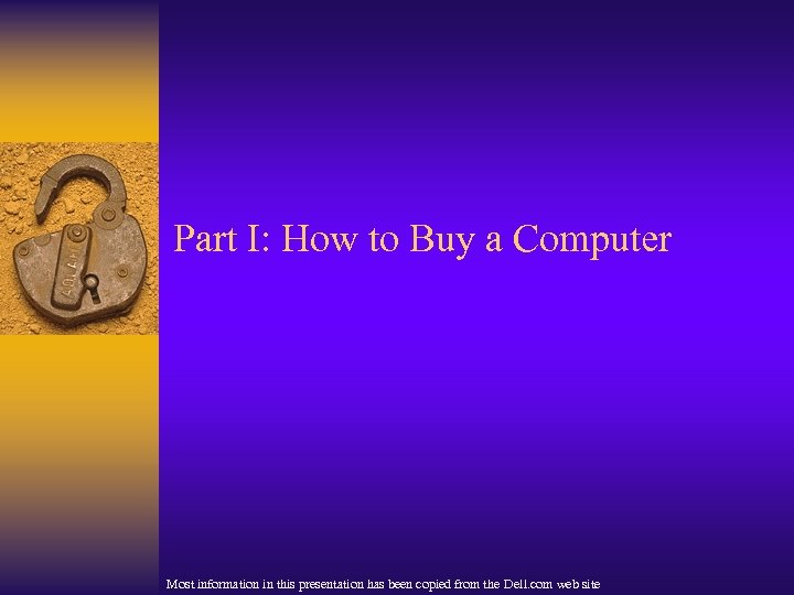 Part I: How to Buy a Computer Most information in this presentation has been