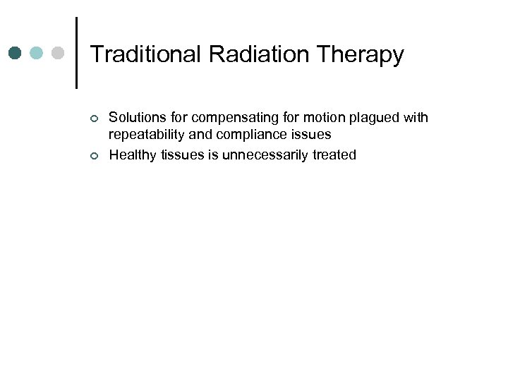 Traditional Radiation Therapy ¢ ¢ Solutions for compensating for motion plagued with repeatability and