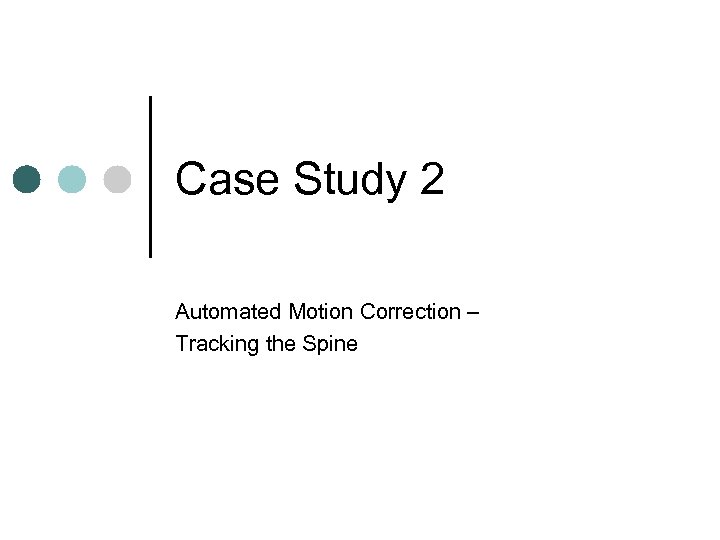 Case Study 2 Automated Motion Correction – Tracking the Spine 