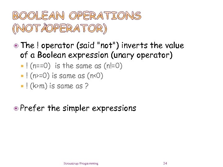  The ! operator (said "not") inverts the value of a Boolean expression (unary