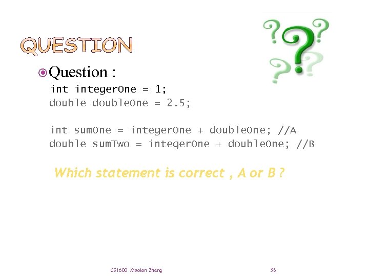  Question : integer. One = 1; double. One = 2. 5; int sum.