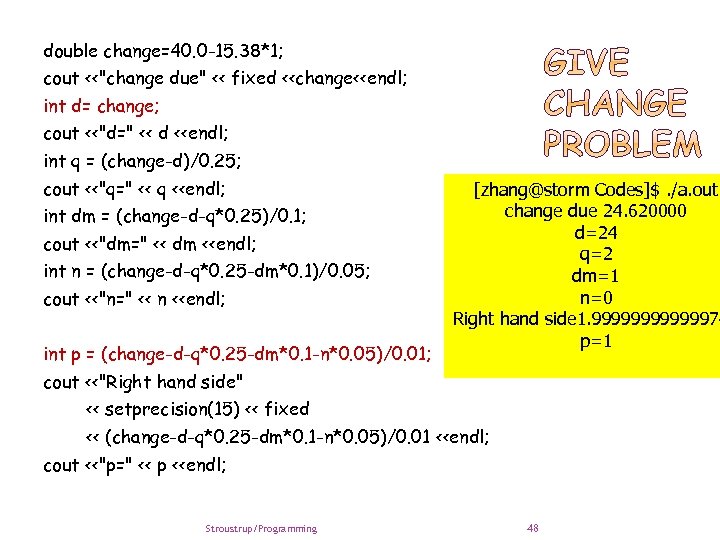 double change=40. 0 -15. 38*1; cout <<"change due" << fixed <<change<<endl; int d= change;