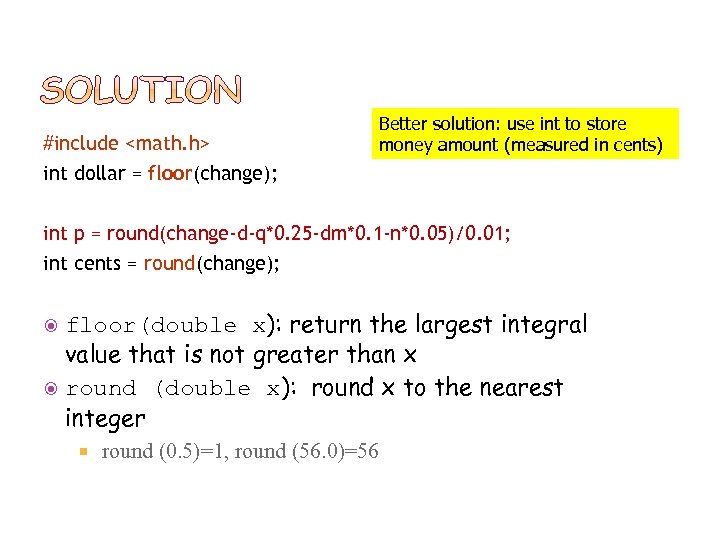 49 #include <math. h> int dollar = floor(change); Better solution: use int to store