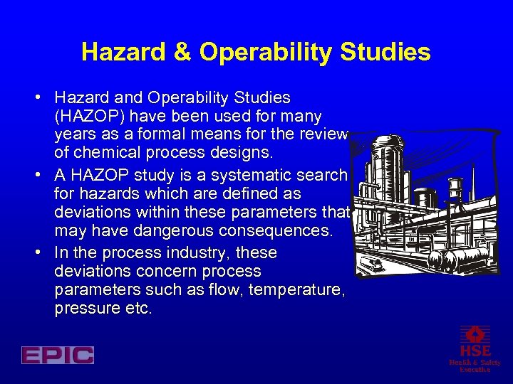 Hazard & Operability Studies • Hazard and Operability Studies (HAZOP) have been used for